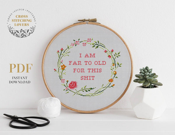 I am too old for this shit - Cross stitch pattern