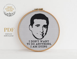 Michael Scott quote "I don't want to do anything, I am dying" - Cross stitch pattern