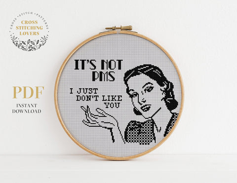 IT'S NOT PMS -I JUST DON'T LIKE YOU - Cross stitch pattern