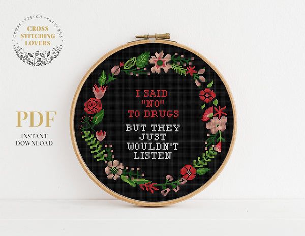 "I SAID NO TO DRUGS BUT THEY JUST WOULDN'T LISTEN"- Cross stitch pattern